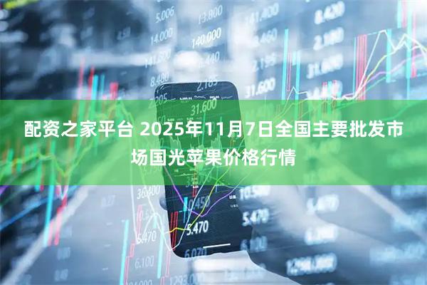 配资之家平台 2025年11月7日全国主要批发市场国光苹果价格行情